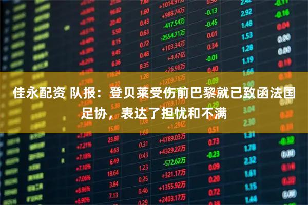 佳永配资 队报：登贝莱受伤前巴黎就已致函法国足协，表达了担忧和不满